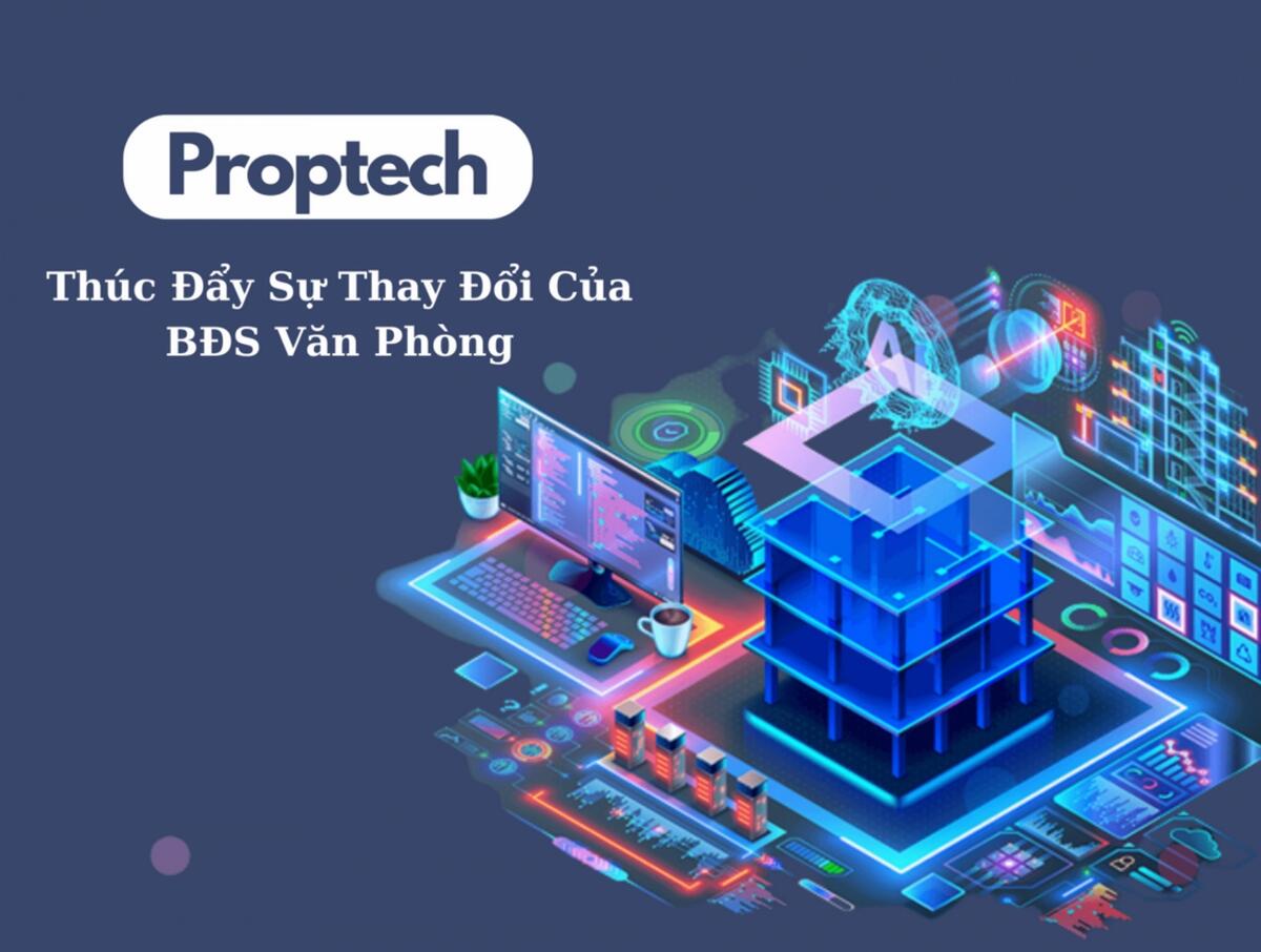 Công Nghệ Proptech Thúc Đẩy Sự Thay Đổi Của Bất Động Sản Văn Phòng