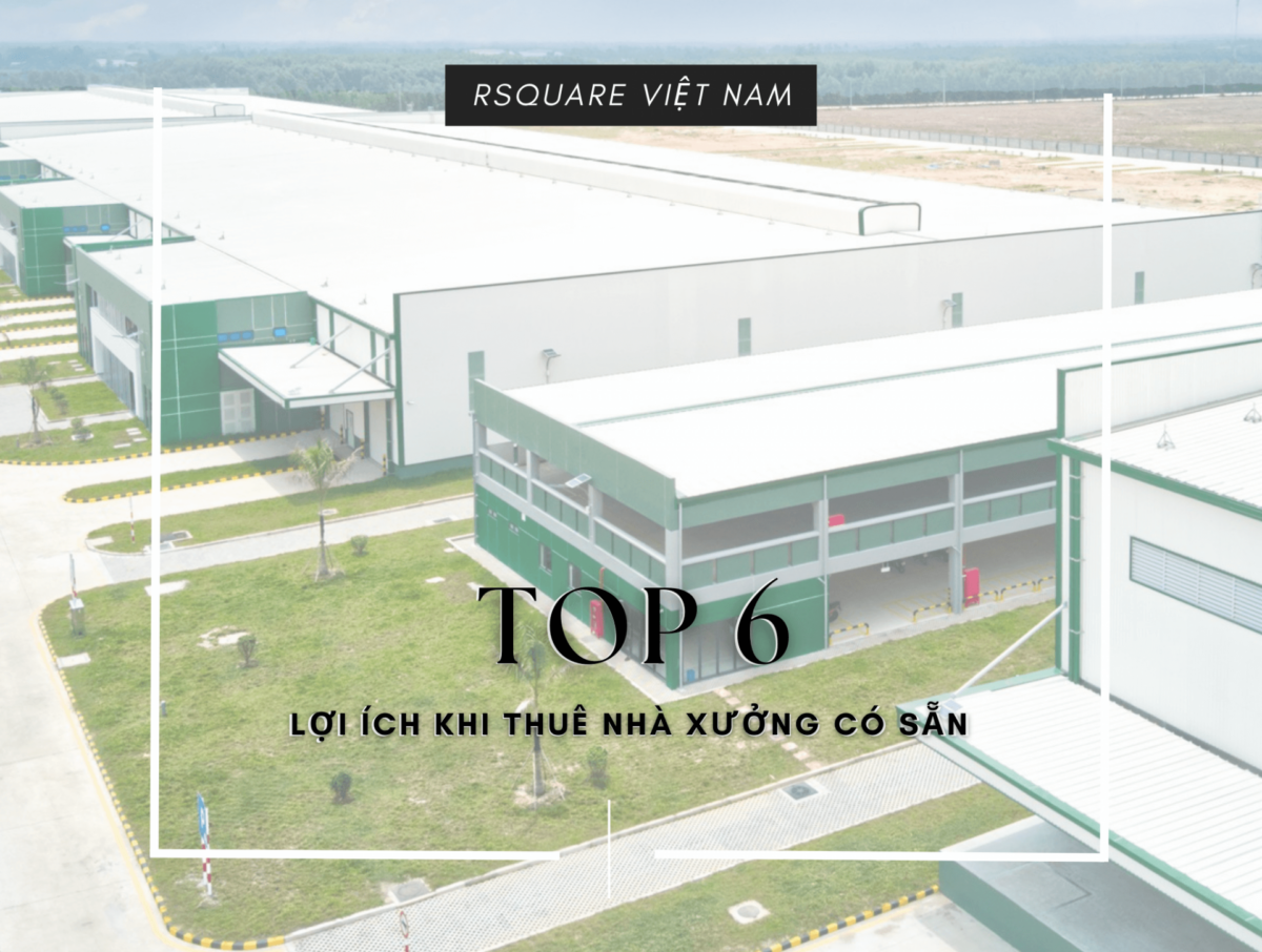 Top 6 Lợi Ích Khi Thuê Nhà Xưởng Có Sẵn