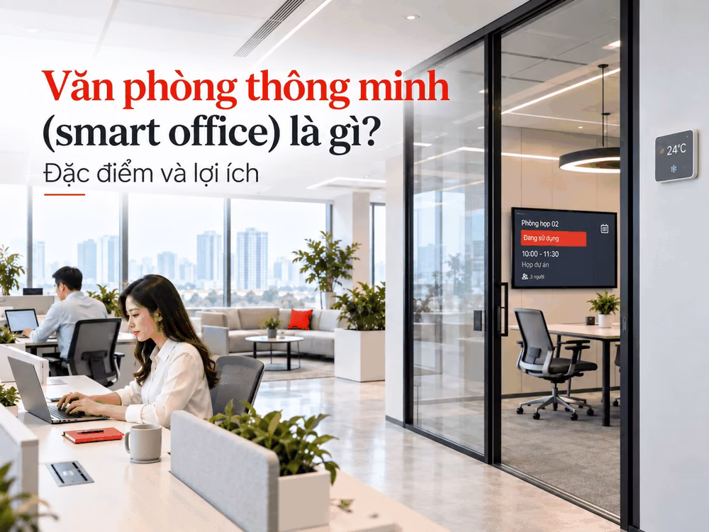 Văn phòng thông minh (smart office) là gì? Khái niệm, đặc điểm và lợi ích cốt lõi